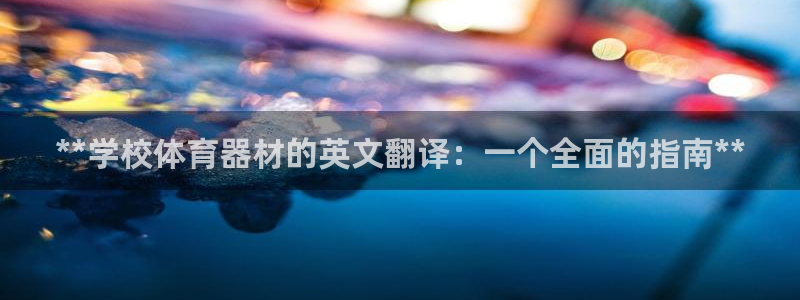 耀世开盘：**学校体育器材的英文翻译：一个全面的指南