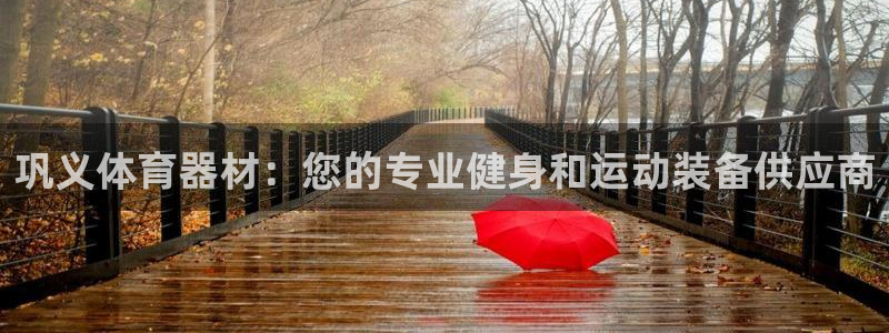 耀世平台注册步骤微博：巩义体育器材：您的专业健身和运