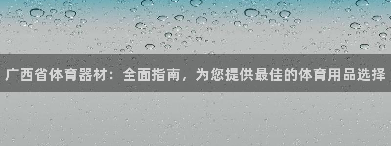 耀世娱乐黑钱吗知乎：广西省体育器材：全面指南，为您提