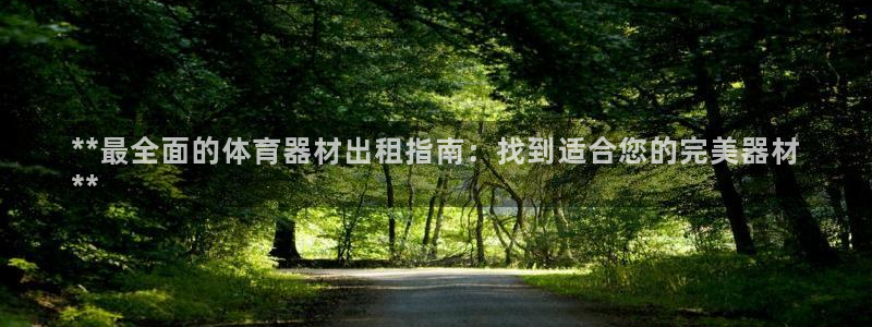 耀世国际平台正规吗：**最全面的体育器材出租指南：找