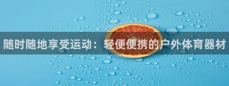 耀世娱乐是什么：随时随地享受运动：轻便便携的户外体育