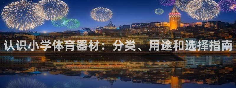 耀世首开什么意思：认识小学体育器材：分类、用途和选择