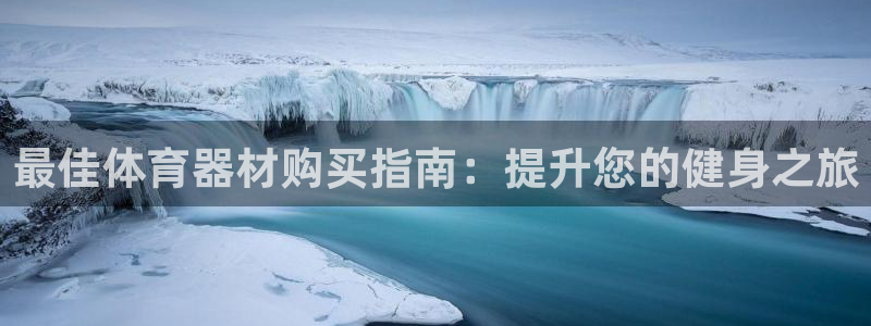耀世平台会员中心：最佳体育器材购买指南：提升您的健身