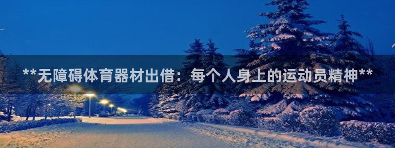 耀世娱乐平台注册地址在哪里：**无障碍体育器材出借：