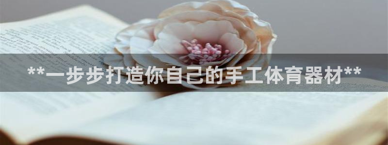 耀世娱乐登陆：**一步步打造你自己的手工体育器材**