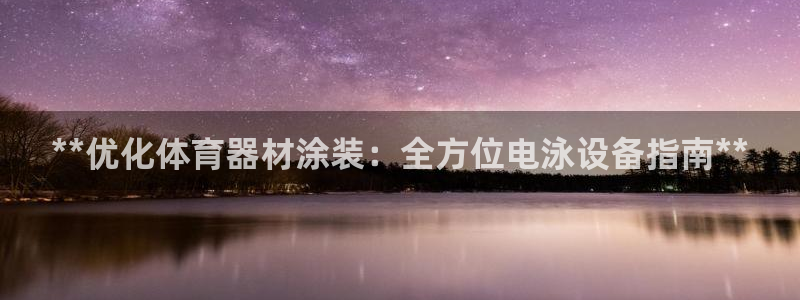 耀世平台app下载安装官网：**优化体育器材涂装：全