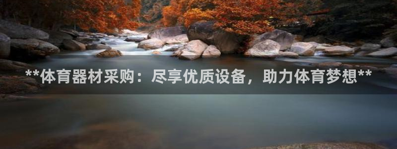 耀世集团商业联盟官网：**体育器材采购：尽享优质设备