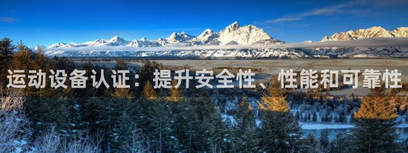 耀世平台下载：运动设备认证：提升安全性、性能和可靠性