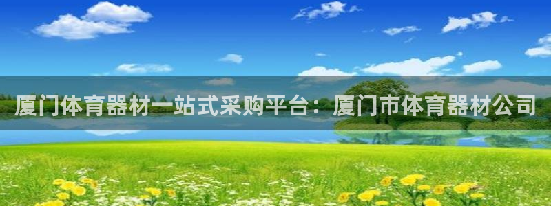 耀世集团王总：厦门体育器材一站式采购平台：厦门市体育
