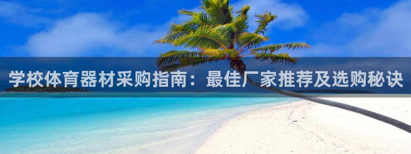耀世娱乐app下载官网：学校体育器材采购指南：最佳厂