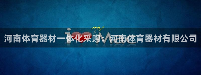 耀世娱乐客服怎么样：河南体育器材一体化采购：河南体育