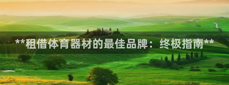 耀世娱乐代理什么待遇：**租借体育器材的最佳品牌：终